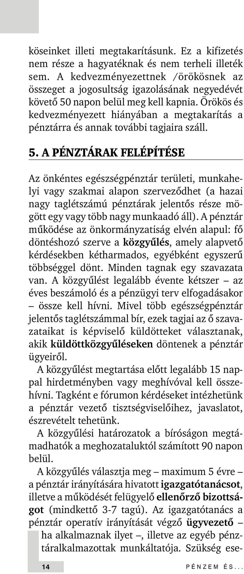 Örökös és kedvezményezett hiányában a megtakarítás a pénztárra és annak további tagjaira száll. 5.