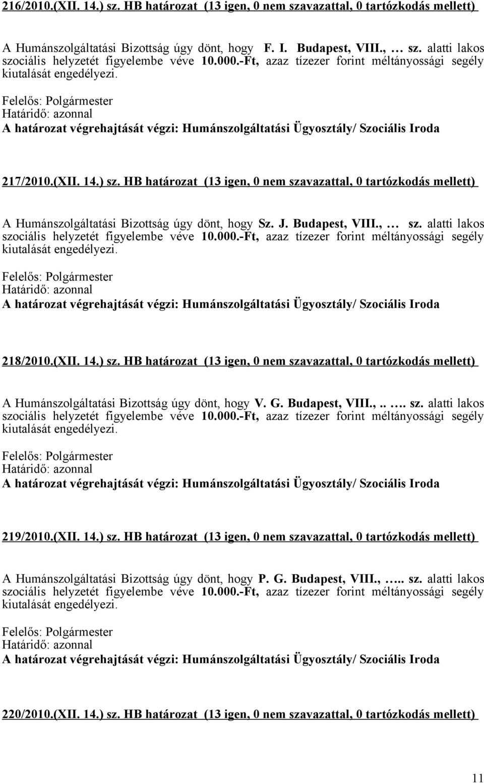 (XII. 14.) sz. HB határozat (13 igen, 0 nem szavazattal, 0 tartózkodás mellett) A Humánszolgáltatási Bizottság úgy dönt, hogy P. G. Budapest, VIII.,.. sz. alatti lakos 220/2010.(XII. 14.) sz. HB határozat (13 igen, 0 nem szavazattal, 0 tartózkodás mellett) 11