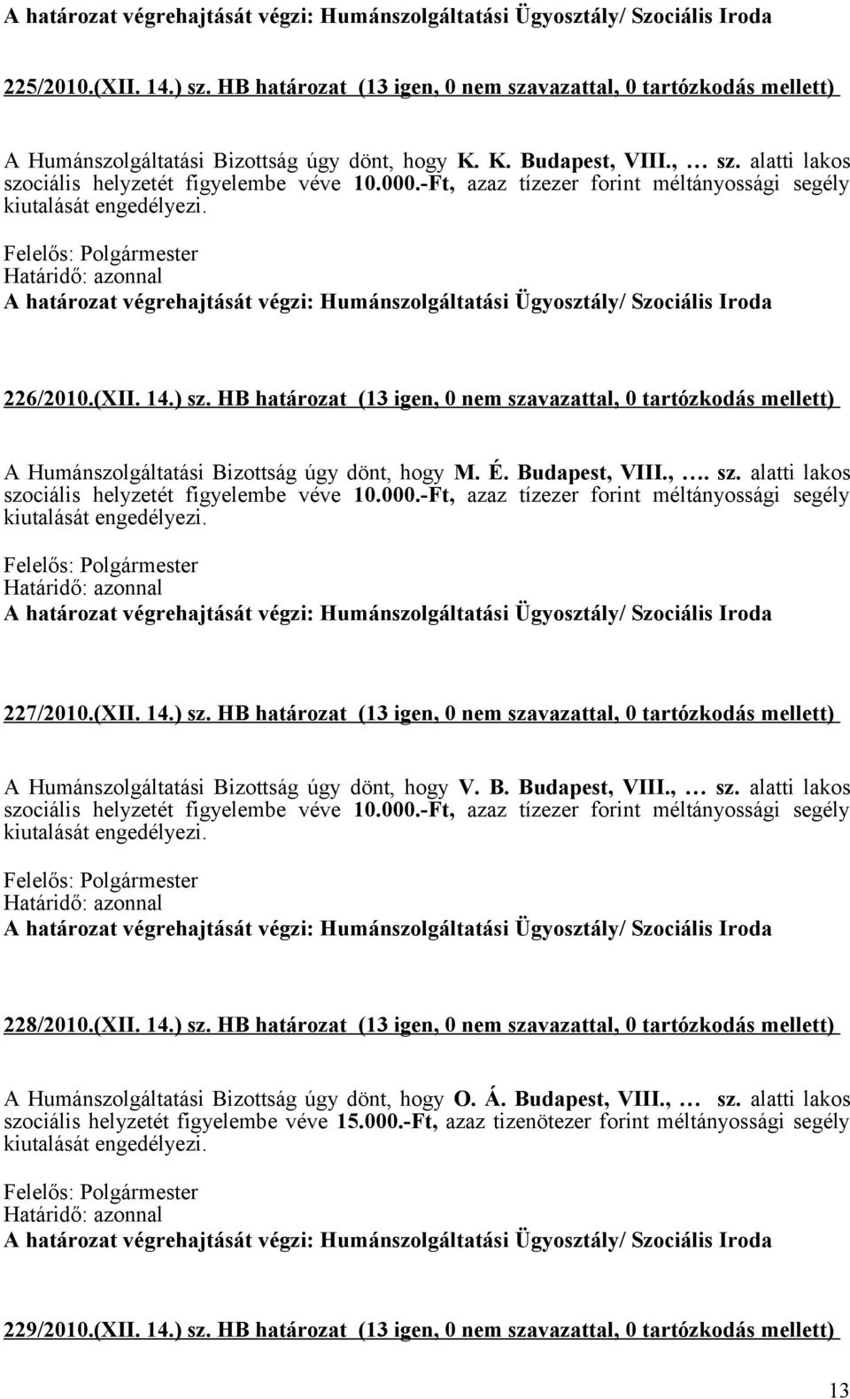 alatti lakos 228/2010.(XII. 14.) sz. HB határozat (13 igen, 0 nem szavazattal, 0 tartózkodás mellett) A Humánszolgáltatási Bizottság úgy dönt, hogy O. Á. Budapest, VIII., sz.