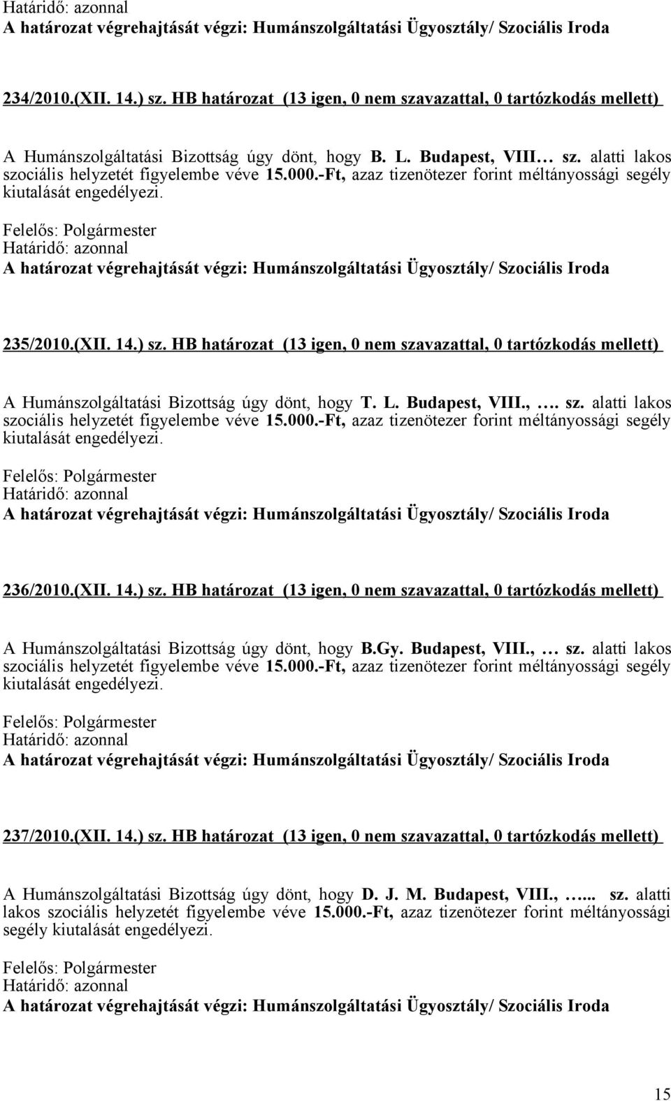 HB határozat (13 igen, 0 nem szavazattal, 0 tartózkodás mellett) A Humánszolgáltatási Bizottság úgy dönt, hogy T. L. Budapest, VIII.,. sz. alatti lakos szociális helyzetét figyelembe véve 15.000.