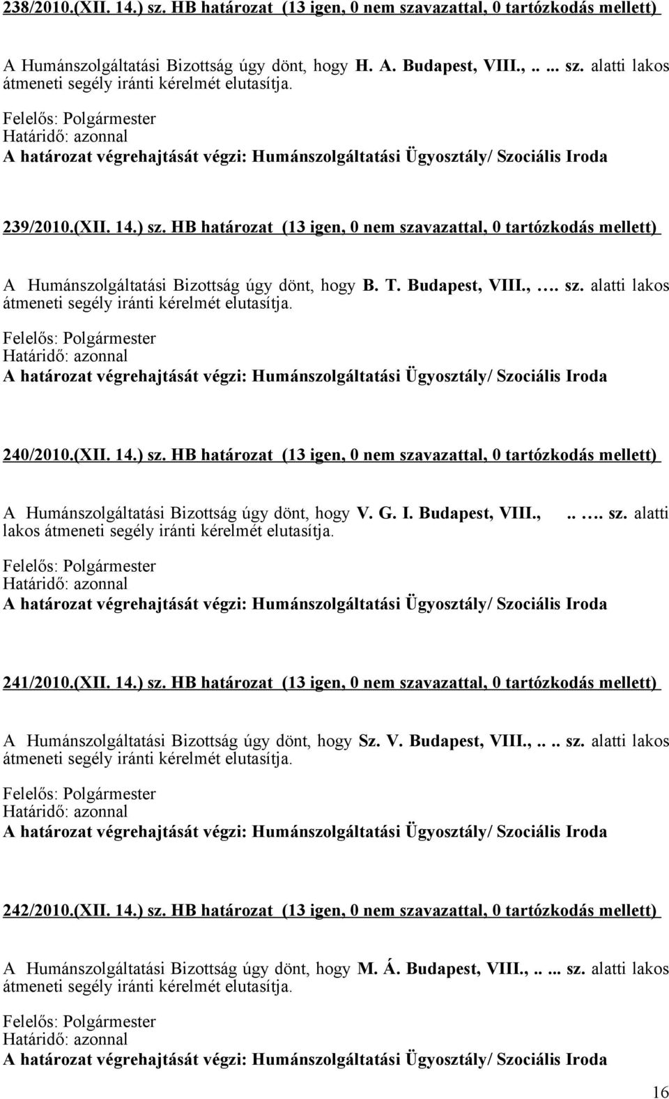 240/2010.(XII. 14.) sz. HB határozat (13 igen, 0 nem szavazattal, 0 tartózkodás mellett) A Humánszolgáltatási Bizottság úgy dönt, hogy V. G. I. Budapest, VIII.