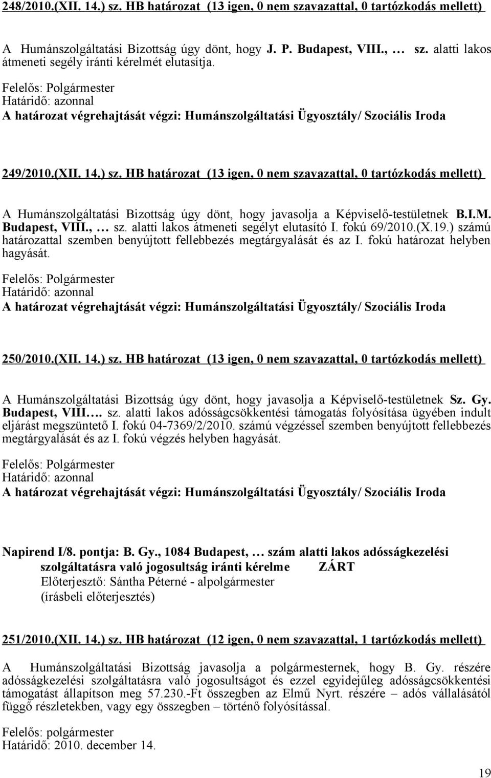 HB határozat (13 igen, 0 nem szavazattal, 0 tartózkodás mellett) A Humánszolgáltatási Bizottság úgy dönt, hogy javasolja a Képviselő-testületnek B.I.M. Budapest, VIII., sz.