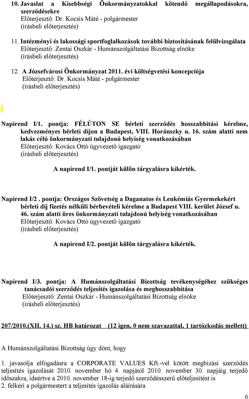 évi költségvetési koncepciója Előterjesztő: Dr. Kocsis Máté - polgármester Napirend I/1. pontja: FÉLÚTON SE bérleti szerződés hosszabbítási kérelme, kedvezményes bérleti díjon a Budapest, VIII.