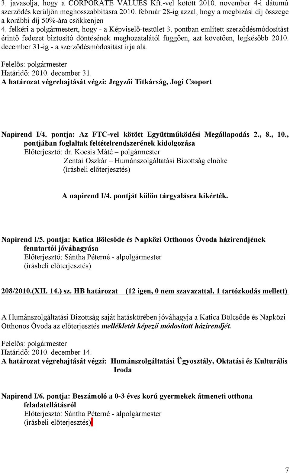 pontban említett szerződésmódosítást érintő fedezet biztosító döntésének meghozatalától függően, azt követően, legkésőbb 2010. december 31-ig - a szerződésmódosítást írja alá. Határidő: 2010.