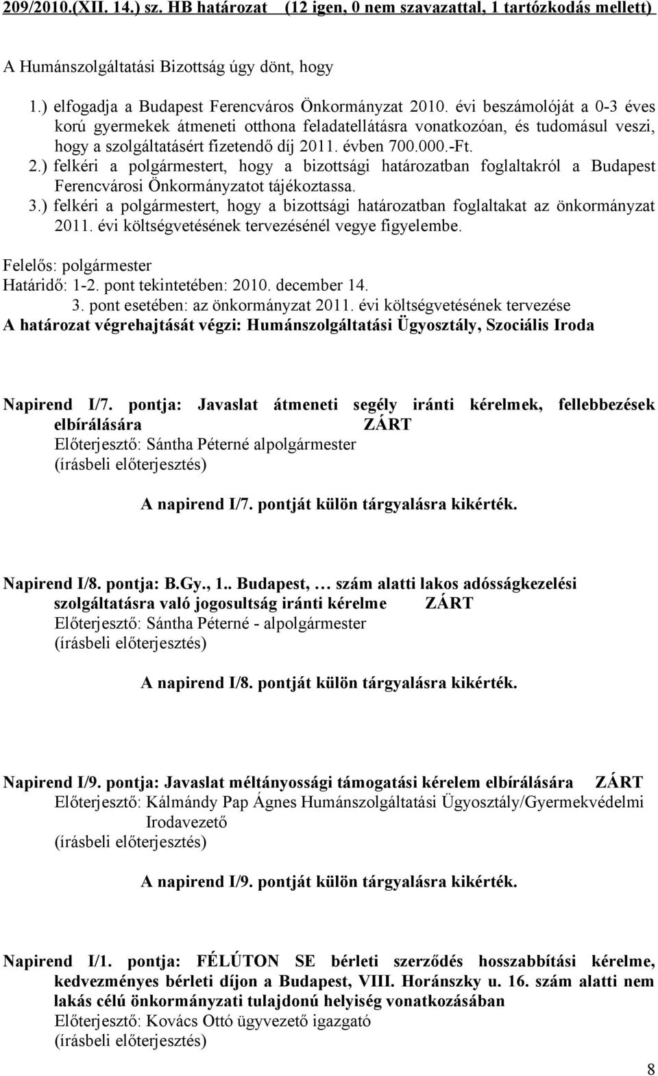 11. évben 700.000.-Ft. 2.) felkéri a polgármestert, hogy a bizottsági határozatban foglaltakról a Budapest Ferencvárosi Önkormányzatot tájékoztassa. 3.