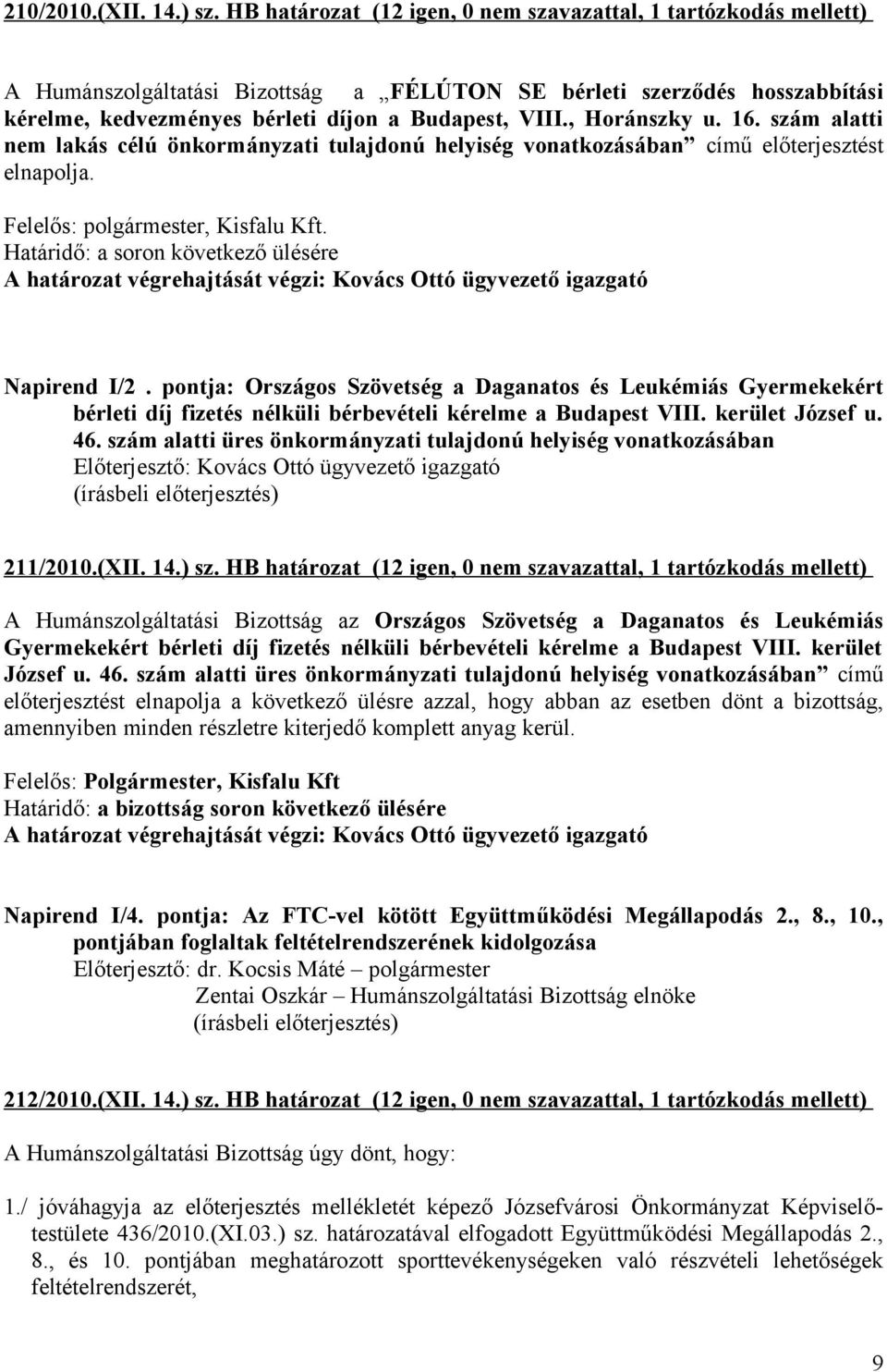 , Horánszky u. 16. szám alatti nem lakás célú önkormányzati tulajdonú helyiség vonatkozásában című előterjesztést elnapolja., Kisfalu Kft.