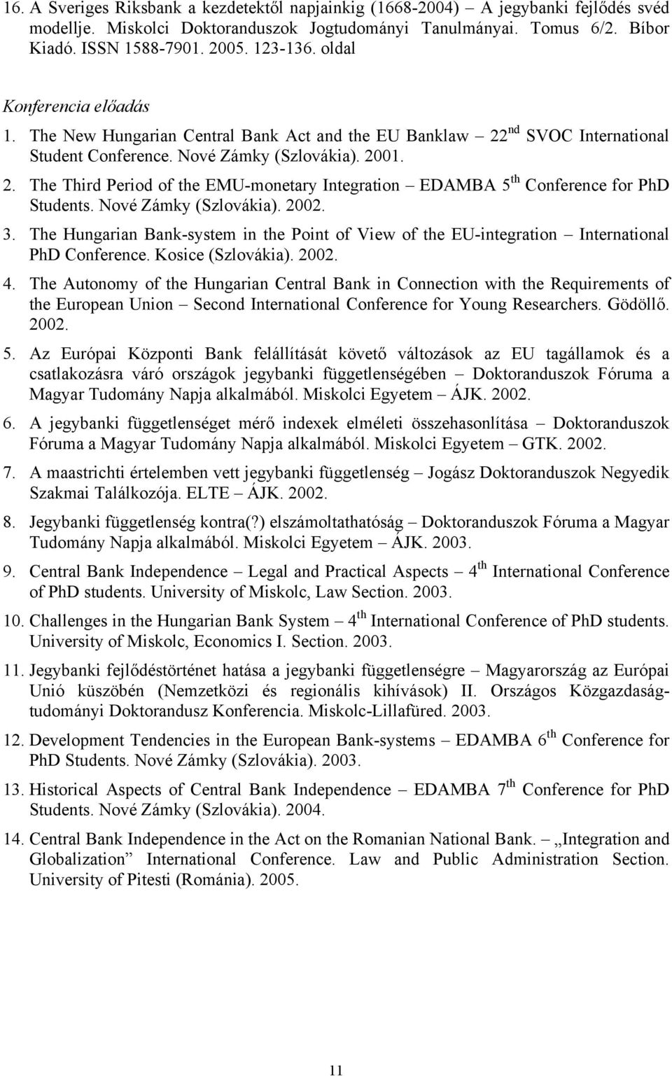 Nové Zámky (Szlovákia). 2002. 3. The Hungarian Bank-system in the Point of View of the EU-integration International PhD Conference. Kosice (Szlovákia). 2002. 4.