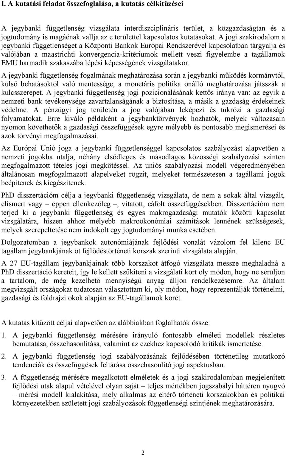 A jogi szakirodalom a jegybanki függetlenséget a Központi Bankok Európai Rendszerével kapcsolatban tárgyalja és valójában a maastrichti konvergencia-kritériumok mellett veszi figyelembe a tagállamok