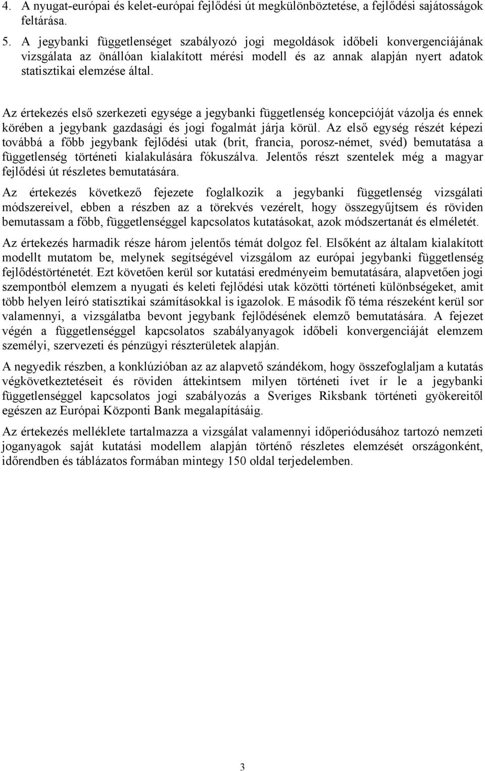 Az értekezés első szerkezeti egysége a jegybanki függetlenség koncepcióját vázolja és ennek körében a jegybank gazdasági és jogi fogalmát járja körül.