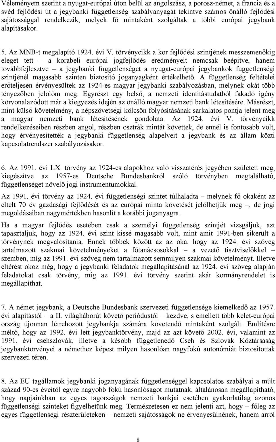 törvénycikk a kor fejlődési szintjének messzemenőkig eleget tett a korabeli európai jogfejlődés eredményeit nemcsak beépítve, hanem továbbfejlesztve a jegybanki függetlenséget a nyugat-európai