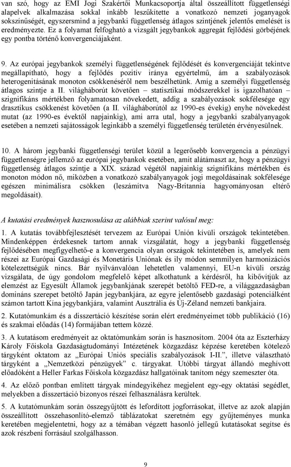 Az európai jegybankok személyi függetlenségének fejlődését és konvergenciáját tekintve megállapítható, hogy a fejlődés pozitív iránya egyértelmű, ám a szabályozások heterogenitásának monoton