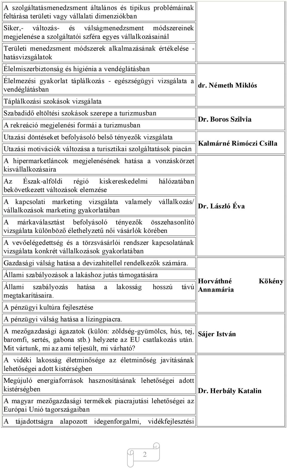 vizsgálata a vendéglátásban Táplálkozási szokások vizsgálata Szabadidő eltöltési szokások szerepe a turizmusban A rekreáció megjelenési formái a turizmusban Utazási döntéseket befolyásoló belső