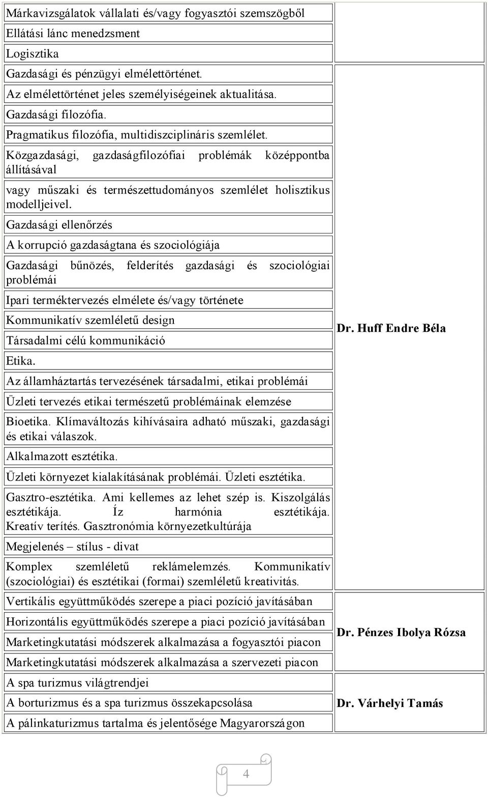 Közgazdasági, gazdaságfilozófiai problémák középpontba állításával vagy műszaki és természettudományos szemlélet holisztikus modelljeivel.