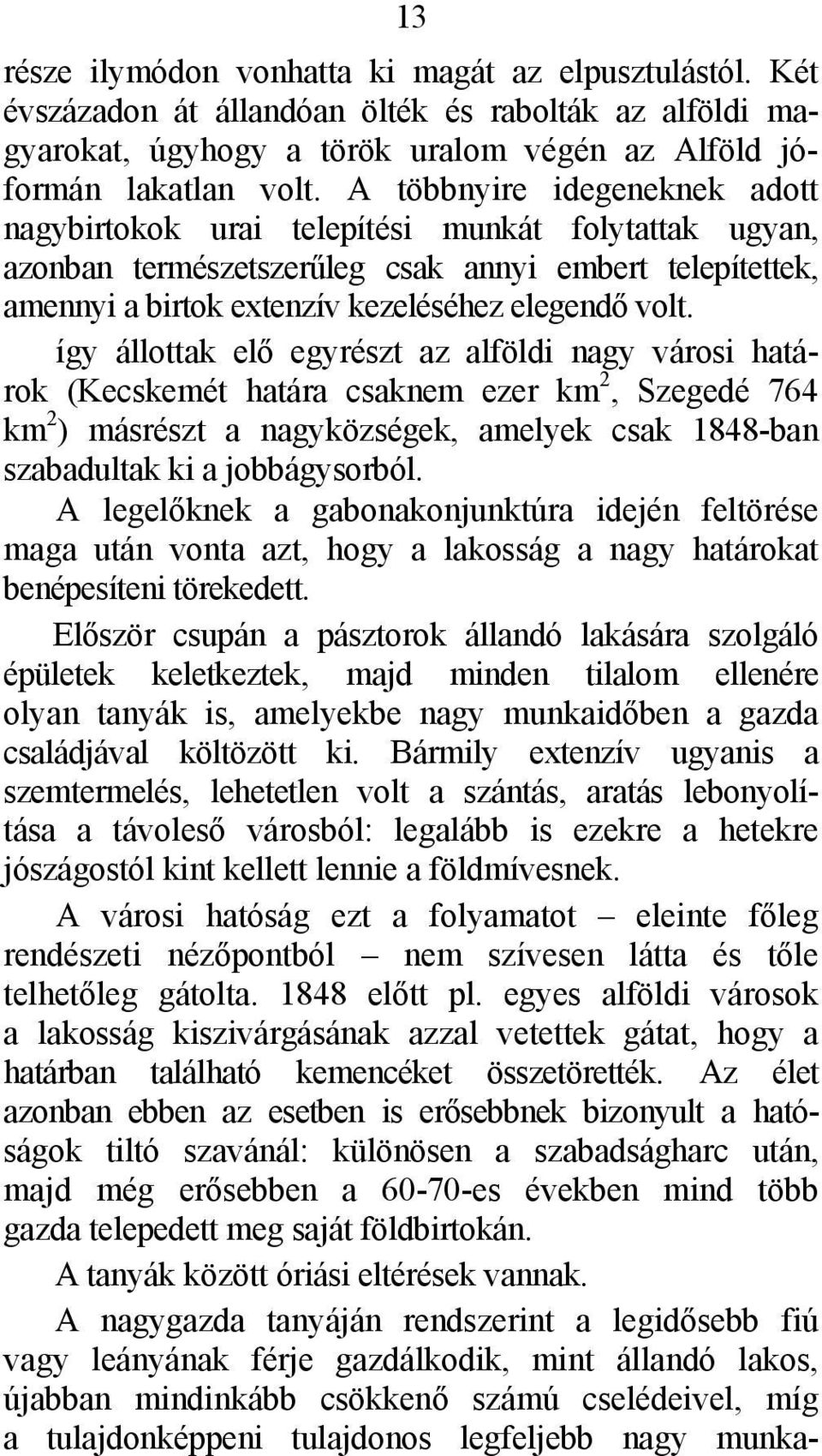 így állottak elő egyrészt az alföldi nagy városi határok (Kecskemét határa csaknem ezer km 2, Szegedé 764 km 2 ) másrészt a nagyközségek, amelyek csak 1848-ban szabadultak ki a jobbágysorból.