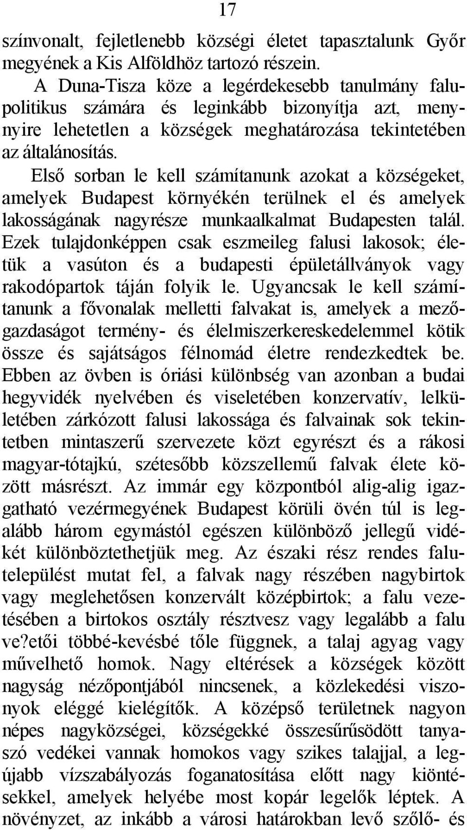 Első sorban le kell számítanunk azokat a községeket, amelyek Budapest környékén terülnek el és amelyek lakosságának nagyrésze munkaalkalmat Budapesten talál.