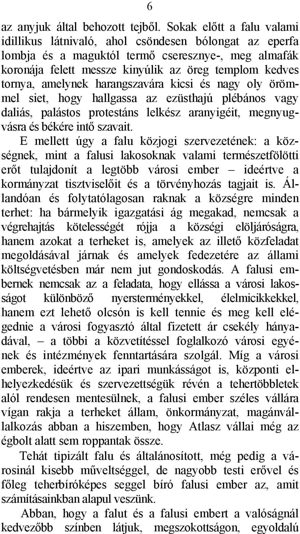 amelynek harangszavára kicsi és nagy oly örömmel siet, hogy hallgassa az ezüsthajú plébános vagy daliás, palástos protestáns lelkész aranyigéit, megnyugvásra és békére intő szavait.