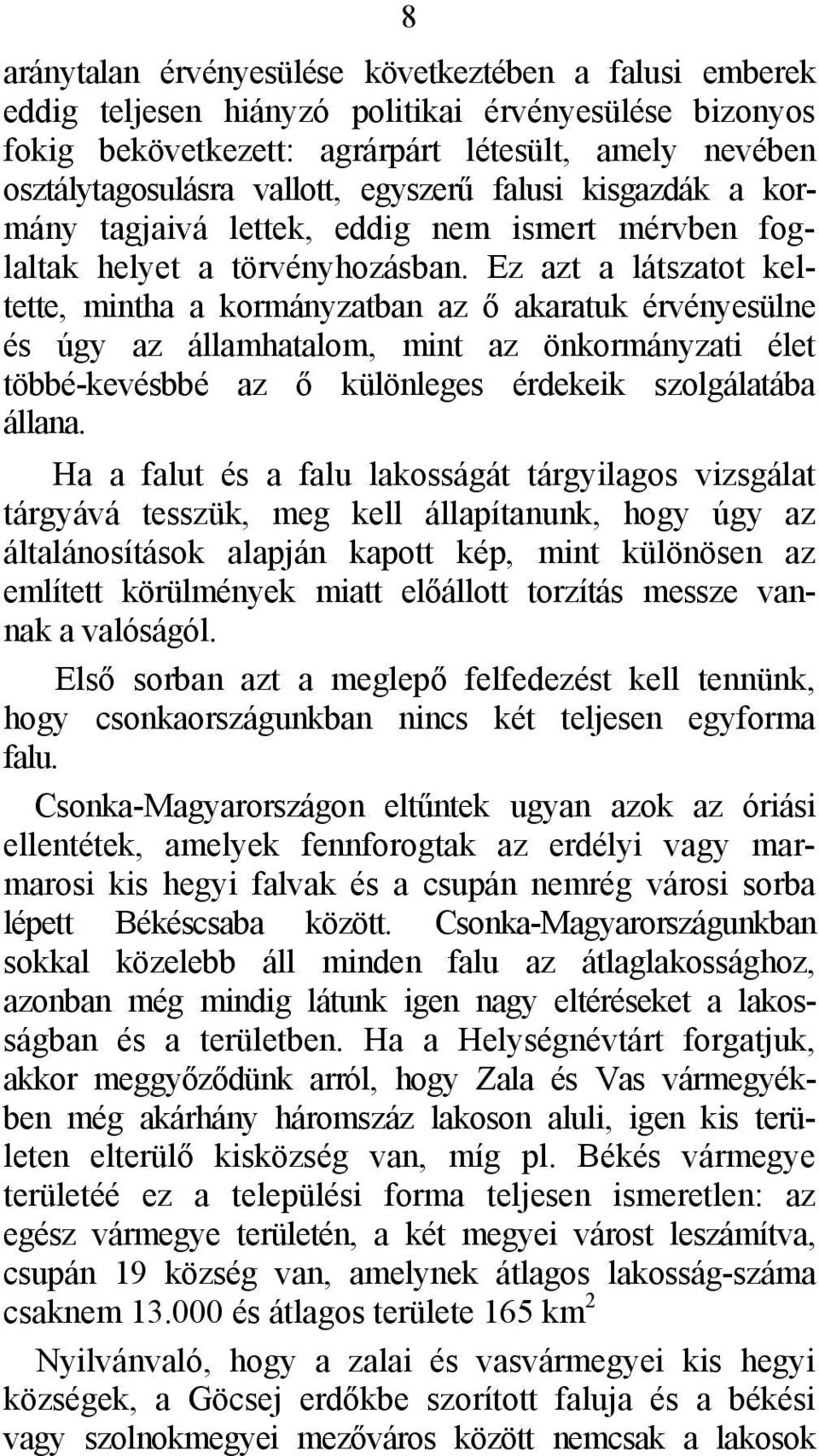 Ez azt a látszatot keltette, mintha a kormányzatban az ő akaratuk érvényesülne és úgy az államhatalom, mint az önkormányzati élet többé-kevésbbé az ő különleges érdekeik szolgálatába állana.