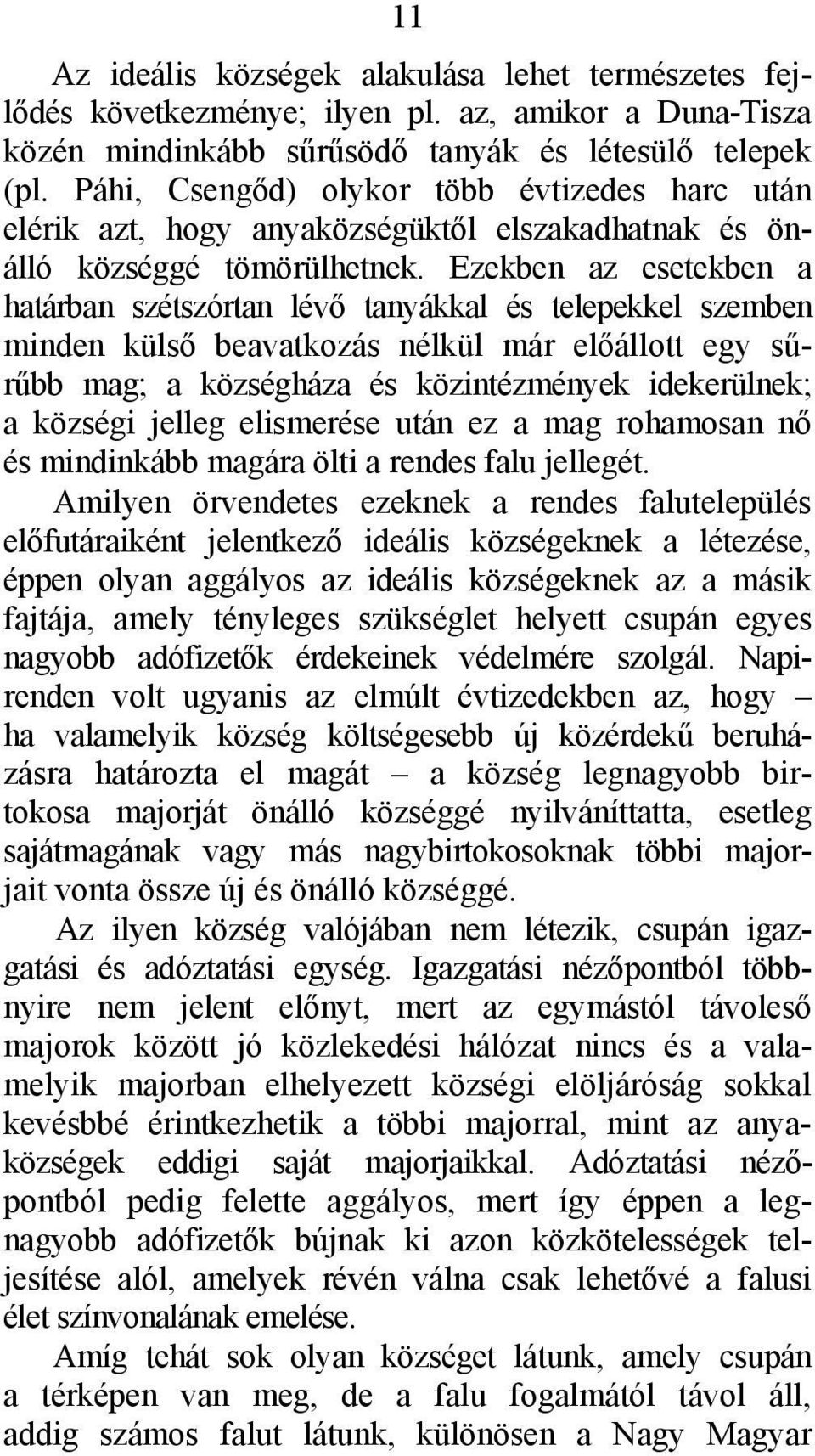 Ezekben az esetekben a határban szétszórtan lévő tanyákkal és telepekkel szemben minden külső beavatkozás nélkül már előállott egy sűrűbb mag; a községháza és közintézmények idekerülnek; a községi