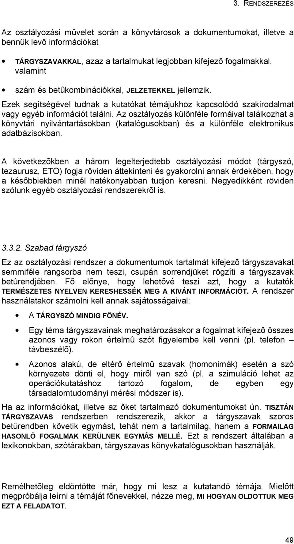 Az osztályozás különféle formáival találkozhat a könyvtári nyilvántartásokban (katalógusokban) és a különféle elektronikus adatbázisokban.