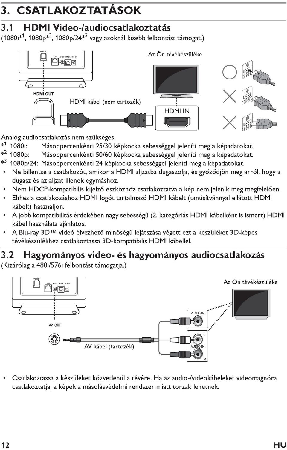 2 1080p: Másodpercenkénti 50/60 képkocka sebességgel jeleníti meg a képadatokat. 3 1080p/24: Másodpercenkénti 24 képkocka sebességgel jeleníti meg a képadatokat.