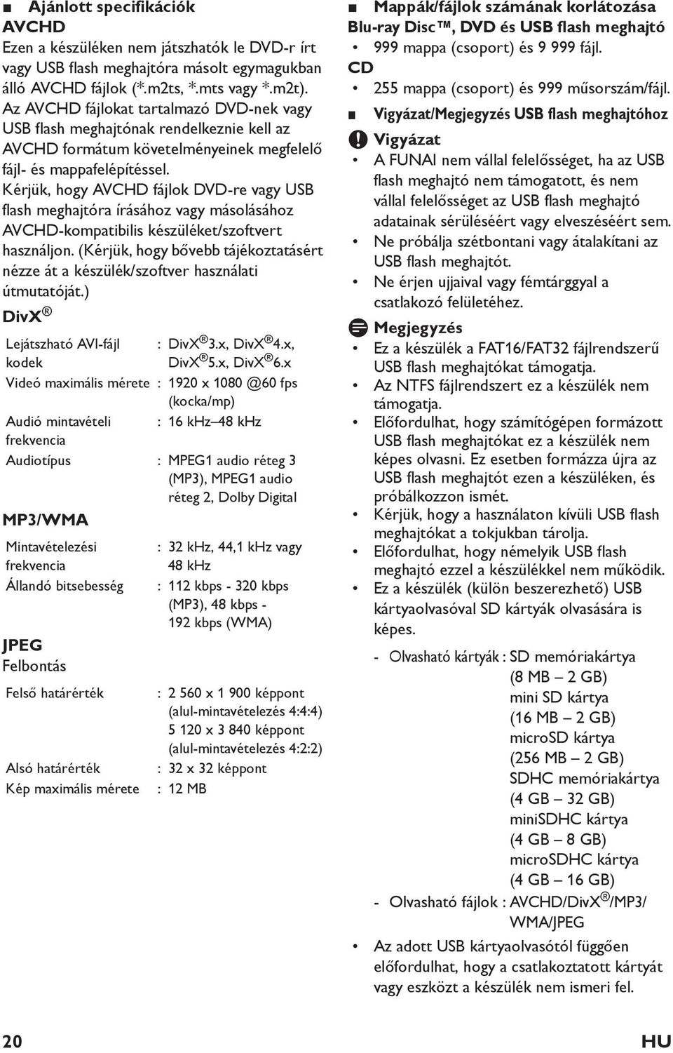 Kérjük, hogy AVCHD fájlok DVD-re vagy USB flash meghajtóra írásához vagy másolásához AVCHD-kompatibilis készüléket/szoftvert használjon.