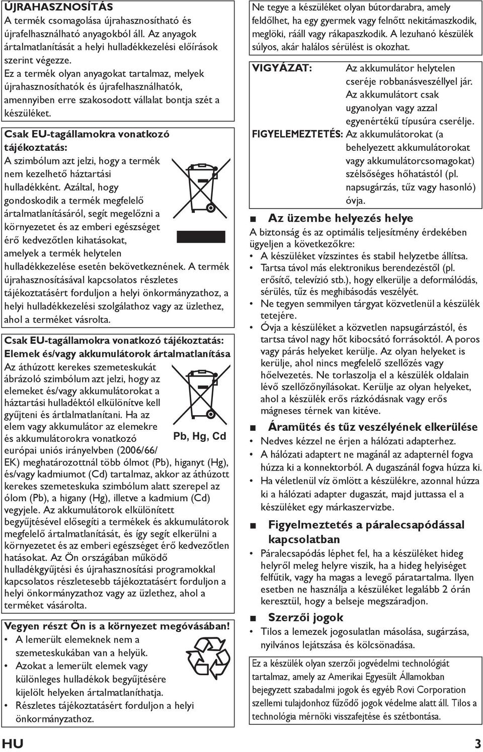 Csak EU-tagállamokra vonatkozó tájékoztatás: A szimbólum azt jelzi, hogy a termék nem kezelhet háztartási hulladékként.