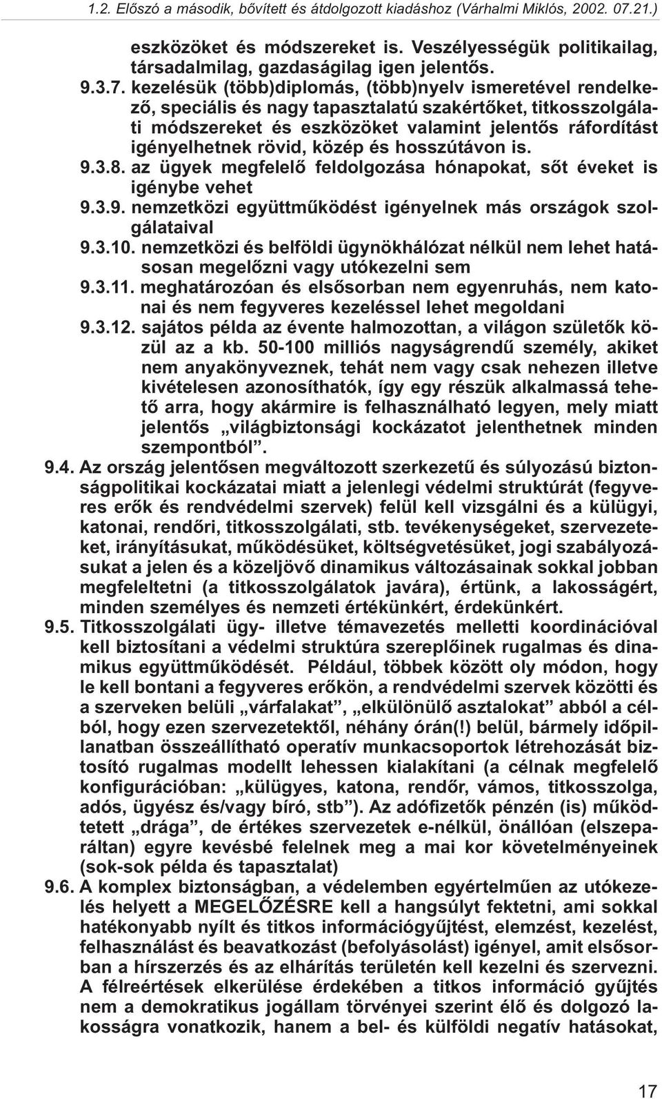 kezelésük (több)diplomás, (több)nyelv ismeretével rendelkezõ, speciális és nagy tapasztalatú szakértõket, titkosszolgálati módszereket és eszközöket valamint jelentõs ráfordítást igényelhetnek rövid,