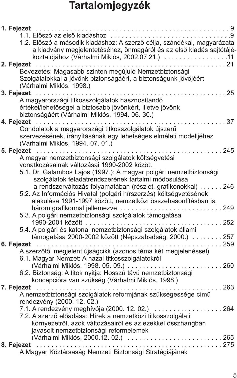 Fejezet.................................................. 21 Bevezetés: Magasabb szinten megújuló Nemzetbiztonsági Szolgálatokkal a jövõnk biztonságáért, a biztonságunk jövõjéért (Várhalmi Miklós, 1998.