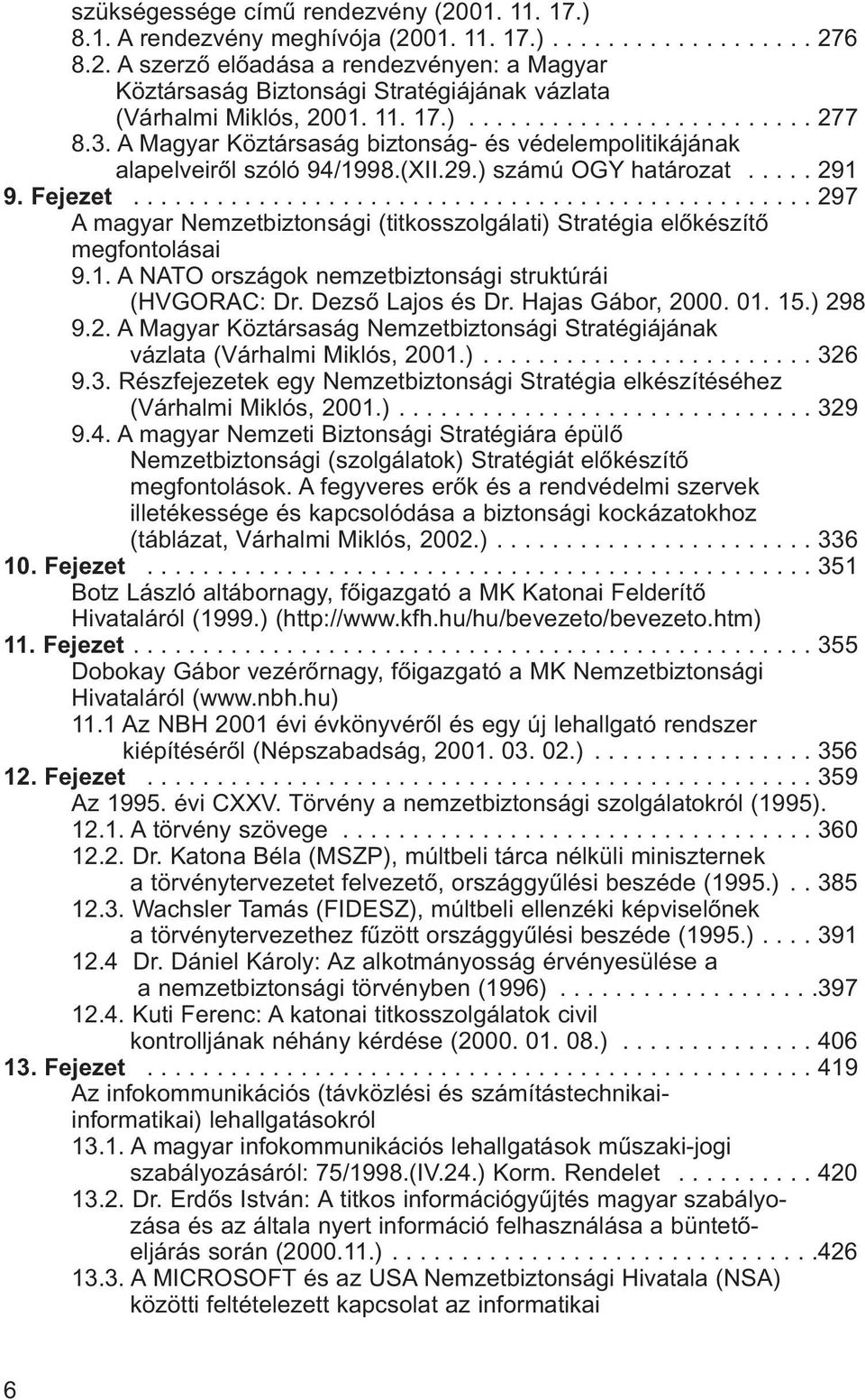 ................................................ 297 A magyar Nemzetbiztonsági (titkosszolgálati) Stratégia elõkészítõ megfontolásai 9.1. A NATO országok nemzetbiztonsági struktúrái (HVGORAC: Dr.