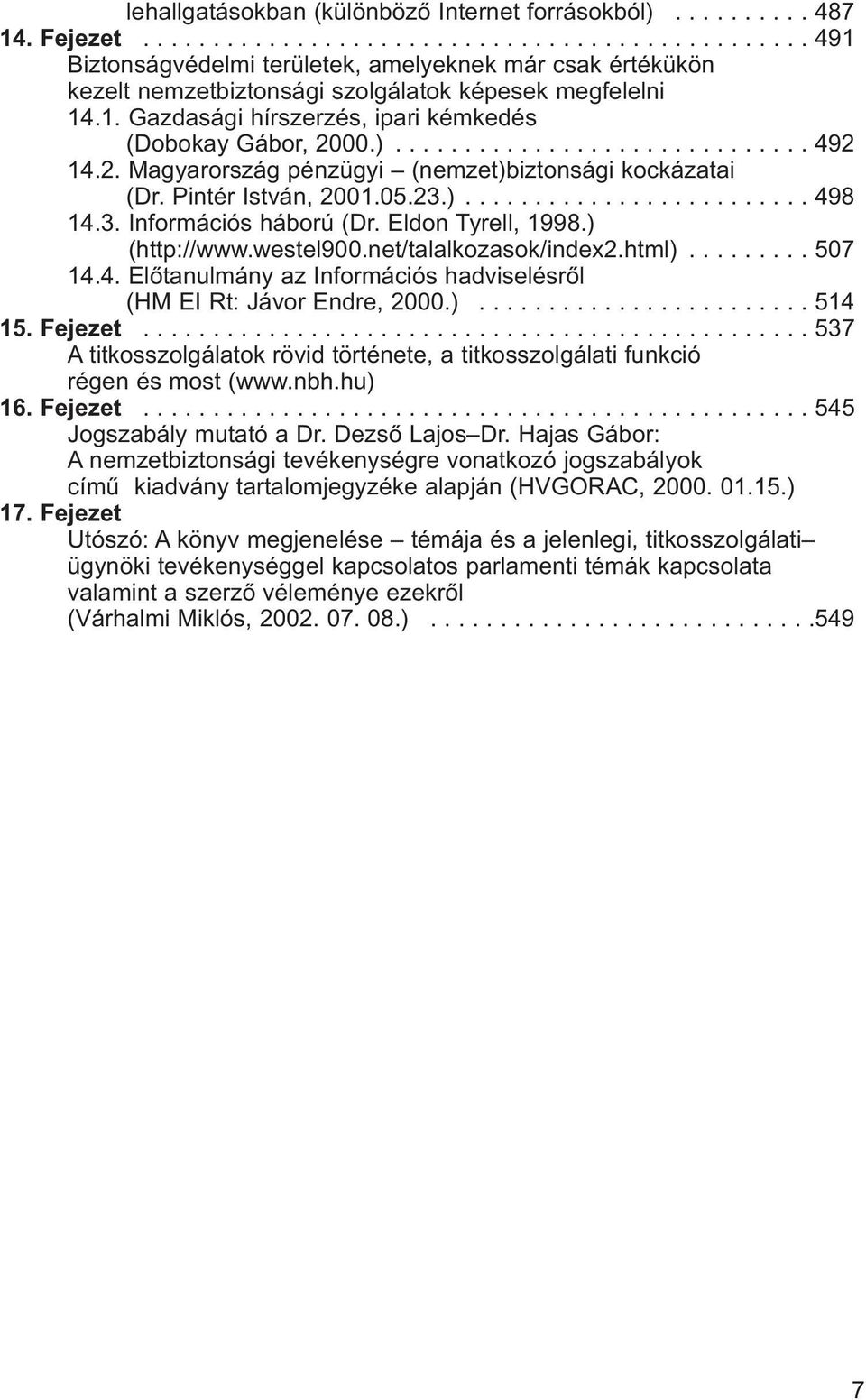 3. Információs háború (Dr. Eldon Tyrell, 1998.) (http://www.westel900.net/talalkozasok/index2.html)......... 507 14.4. Elõtanulmány az Információs hadviselésrõl (HM EI Rt: Jávor Endre, 2000.)........................ 514 15.