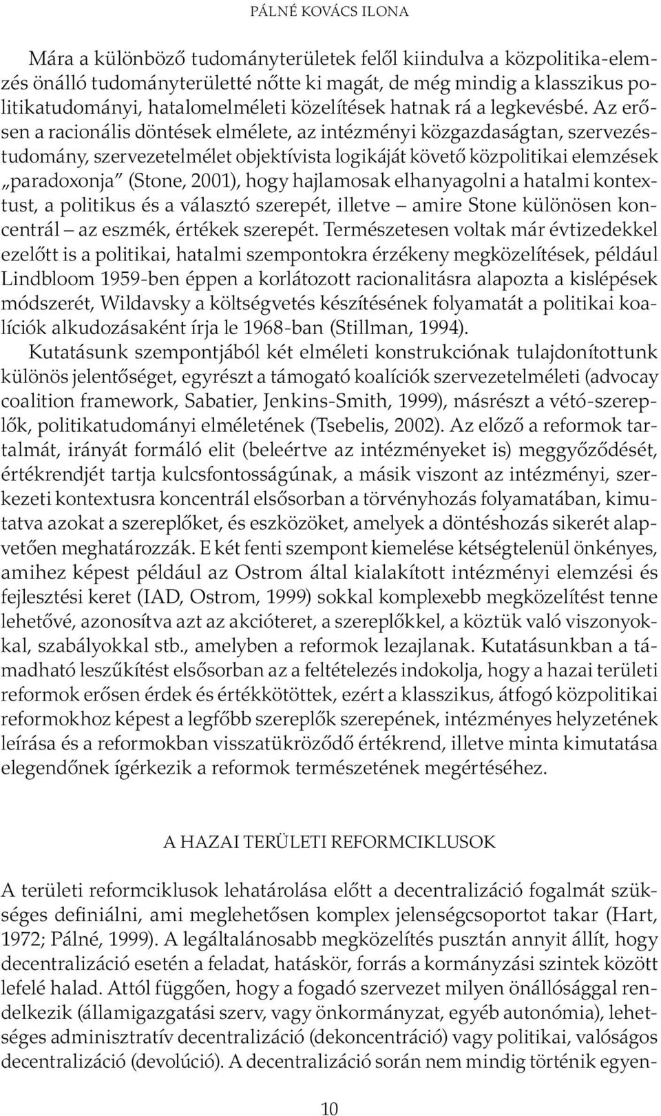 Az erősen a racionális döntések elmélete, az intézményi közgazdaságtan, szervezéstudomány, szervezetelmélet objektívista logikáját követő közpolitikai elem zések paradoxonja (Stone, 2001), hogy