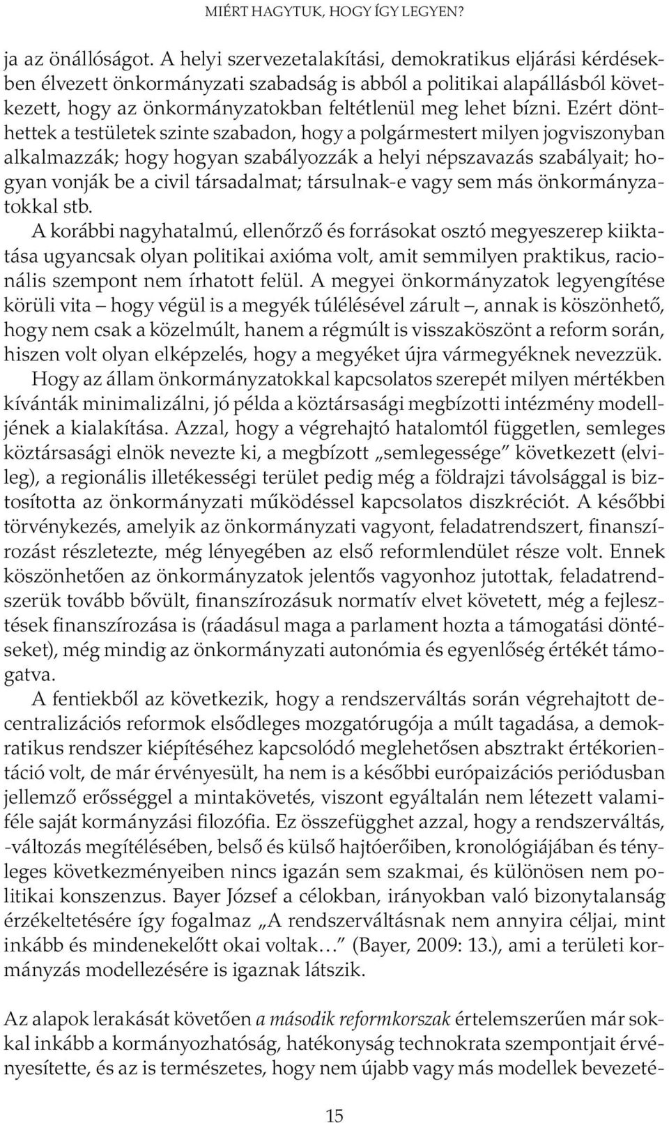 Ezért dönthettek a testületek szinte szabadon, hogy a polgármestert milyen jog viszonyban alkalmazzák; hogy hogyan szabályozzák a helyi népszavazás szabályait; hogyan vonják be a civil társadalmat;