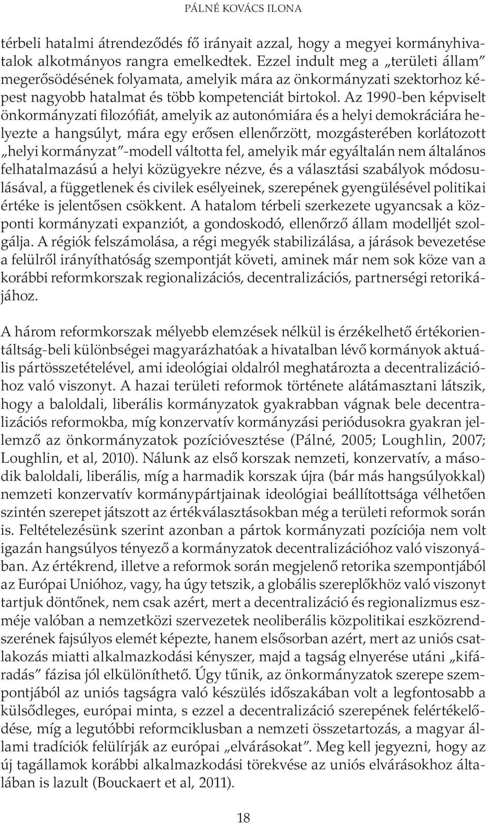 Az 1990-ben képviselt önkormányzati filozófiát, amelyik az autonómiára és a helyi demokráciára helyezte a hangsúlyt, mára egy erősen ellenőrzött, mozgásterében korlátozott helyi kormányzat -modell