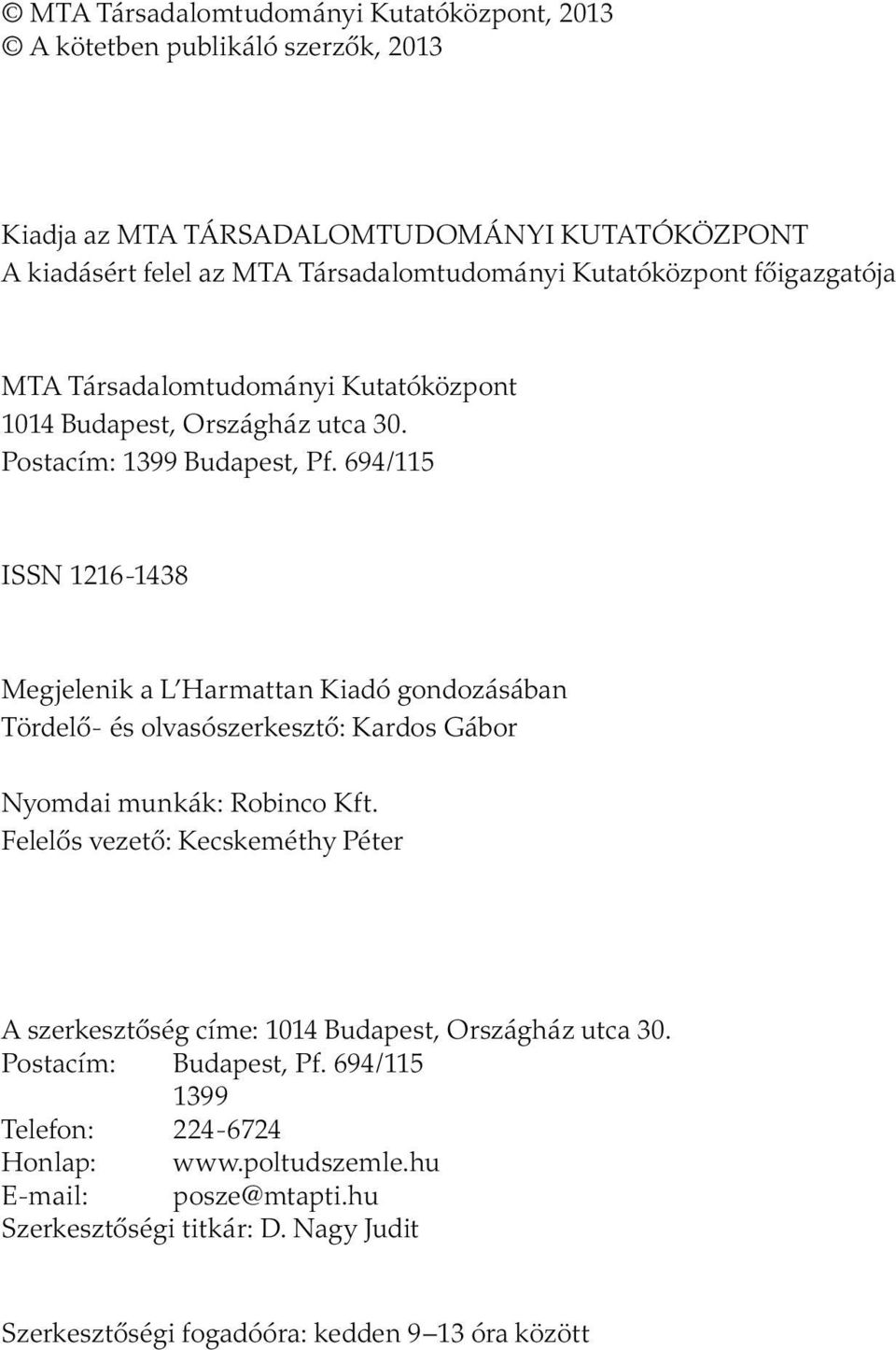 694/115 ISSN 1216-1438 Megjelenik a L Harmattan Kiadó gondozásában Tördelő- és olvasószerkesztő: Kardos Gábor Nyomdai munkák: Robinco Kft.