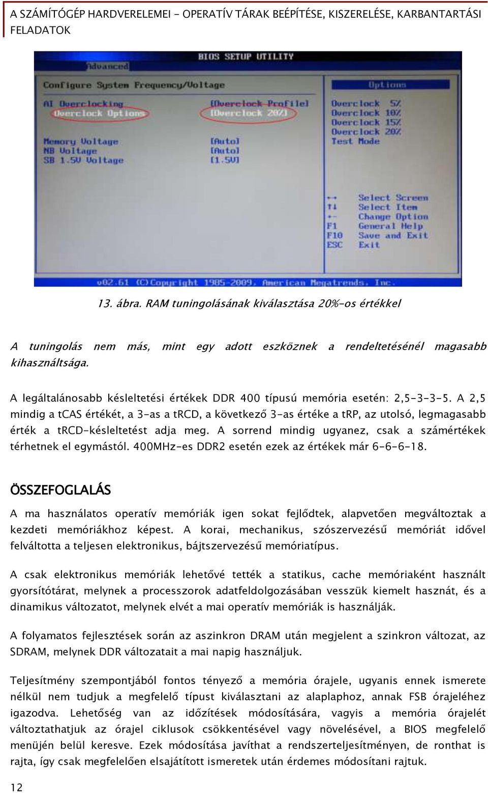 A 2,5 mindig a tcas értékét, a 3-as a trcd, a következő 3-as értéke a trp, az utolsó, legmagasabb érték a trcd-késleltetést adja meg.