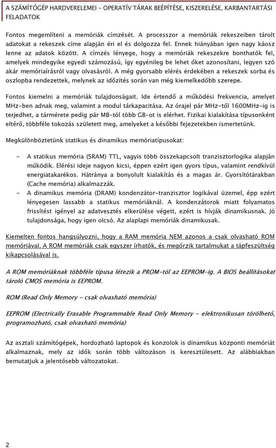 A még gyorsabb elérés érdekében a rekeszek sorba és oszlopba rendezettek, melynek az időzítés során van még kiemelkedőbb szerepe. Fontos kiemelni a memóriák tulajdonságait.