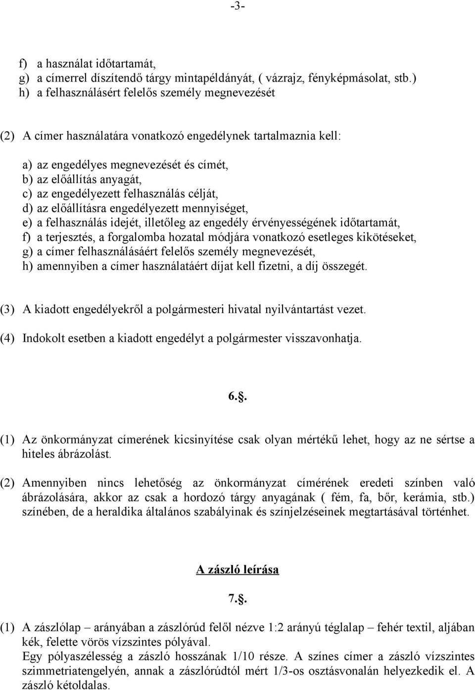 engedélyezett felhasználás célját, d) az előállításra engedélyezett mennyiséget, e) a felhasználás idejét, illetőleg az engedély érvényességének időtartamát, f) a terjesztés, a forgalomba hozatal