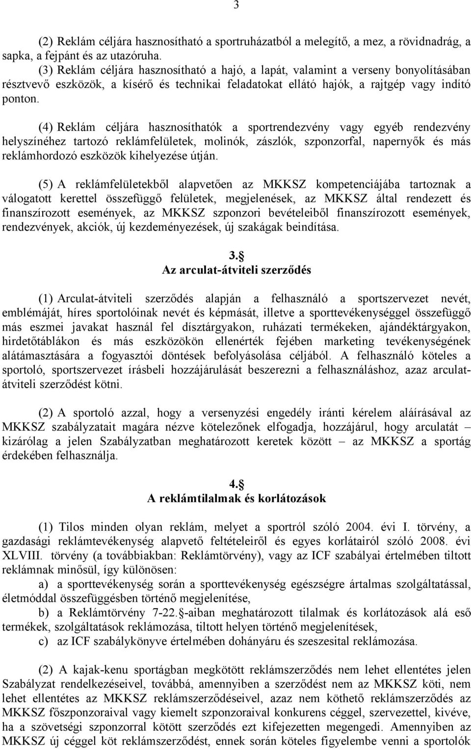 (4) Reklám céljára hasznosíthatók a sportrendezvény vagy egyéb rendezvény helyszínéhez tartozó reklámfelületek, molinók, zászlók, szponzorfal, napernyők és más reklámhordozó eszközök kihelyezése