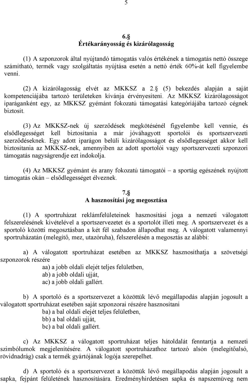 Az MKKSZ kizárólagosságot iparáganként egy, az MKKSZ gyémánt fokozatú támogatási kategóriájába tartozó cégnek biztosít.