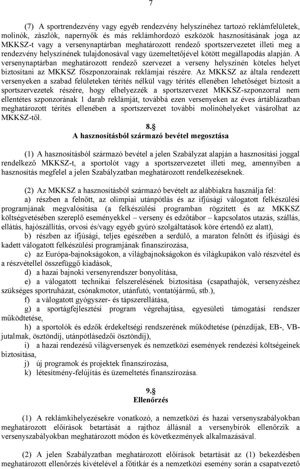 A versenynaptárban meghatározott rendező szervezet a verseny helyszínén köteles helyet biztosítani az MKKSZ főszponzorainak reklámjai részére.