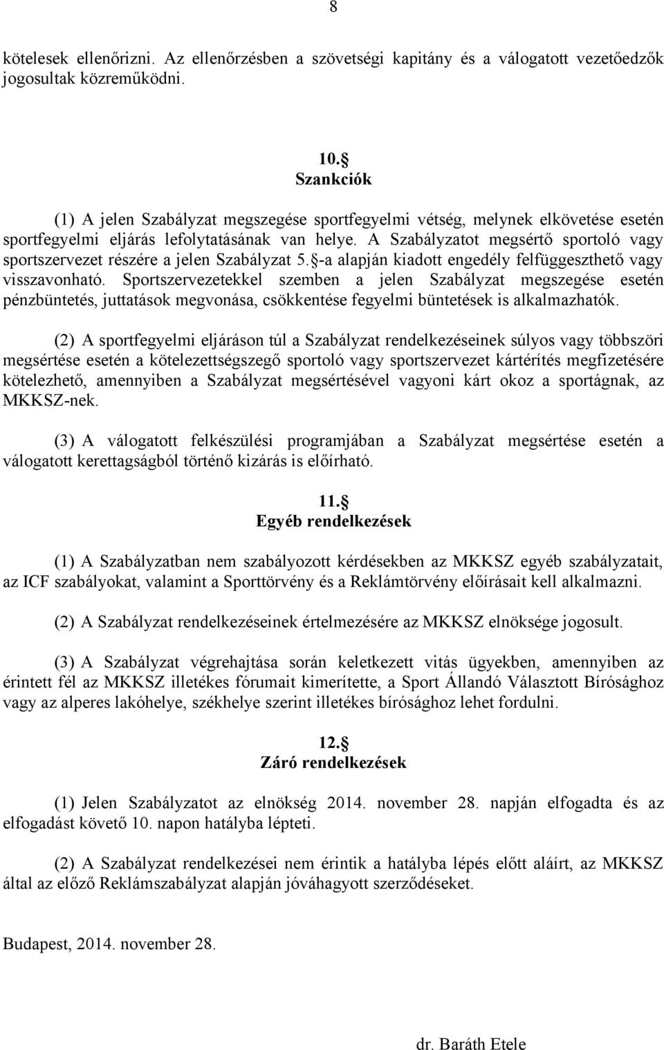 A Szabályzatot megsértő sportoló vagy sportszervezet részére a jelen Szabályzat 5. -a alapján kiadott engedély felfüggeszthető vagy visszavonható.