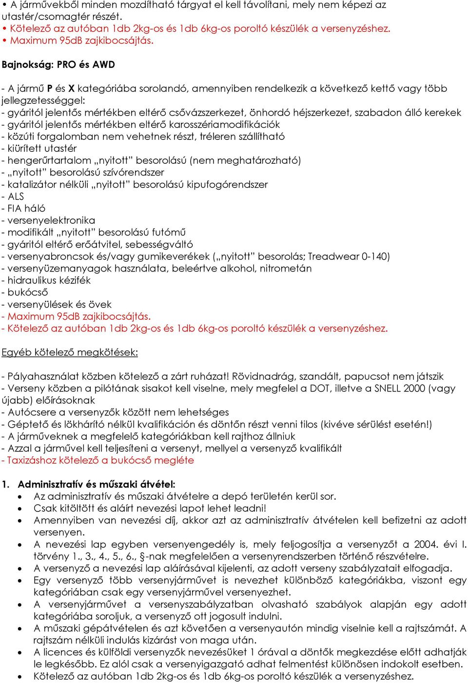 Bajnokság: PRO és AWD - A jármő P és X kategóriába sorolandó, amennyiben rendelkezik a következı kettı vagy több jellegzetességgel: - gyáritól jelentıs mértékben eltérı csıvázszerkezet, önhordó