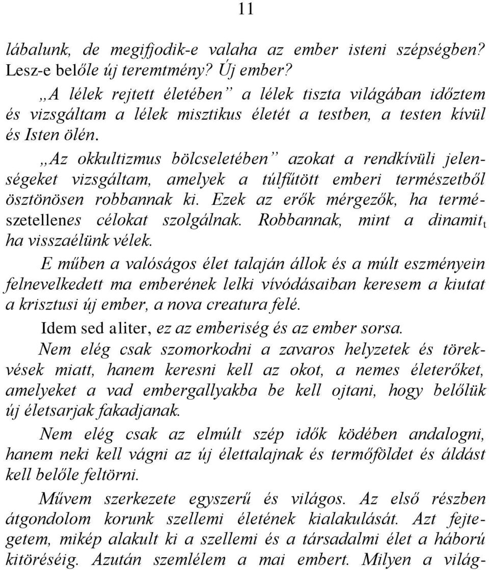 Az okkultizmus bölcseletében azokat a rendkívüli jelenségeket vizsgáltam, amelyek a túlfűtött emberi természetből ösztönösen robbannak ki.