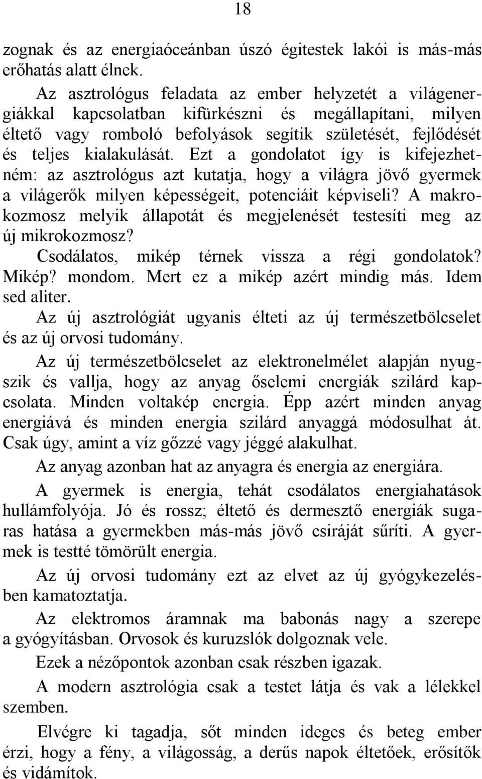 Ezt a gondolatot így is kifejezhetném: az asztrológus azt kutatja, hogy a világra jövő gyermek a világerők milyen képességeit, potenciáit képviseli?