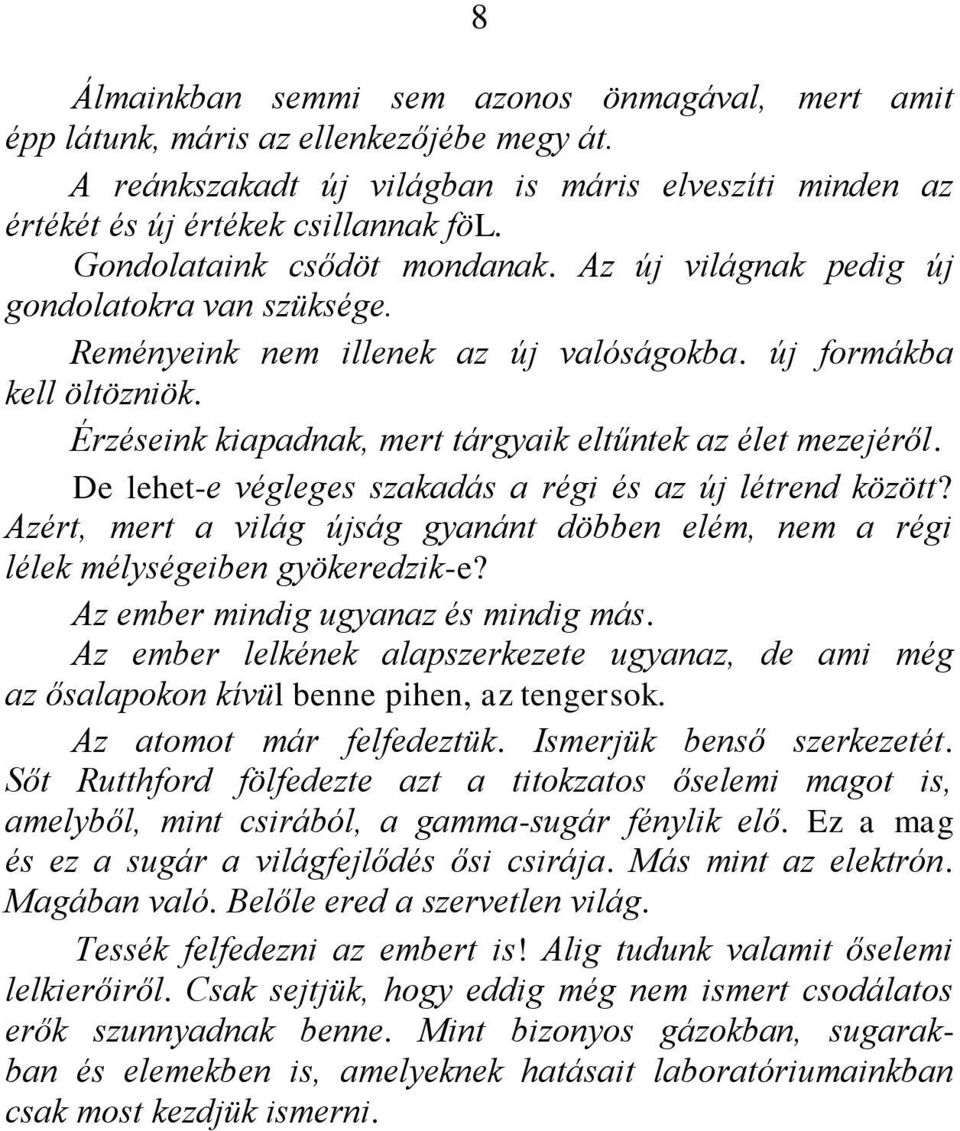 Érzéseink kiapadnak, mert tárgyaik eltűntek az élet mezejéről. De lehet-e végleges szakadás a régi és az új létrend között?