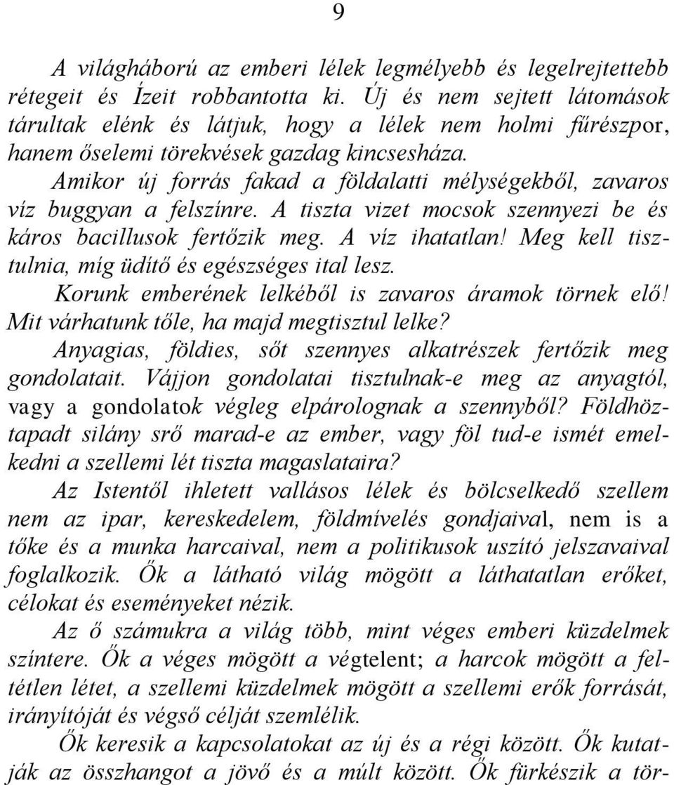 Amikor új forrás fakad a földalatti mélységekből, zavaros víz buggyan a felszínre. A tiszta vizet mocsok szennyezi be és káros bacillusok fertőzik meg. A víz ihatatlan!