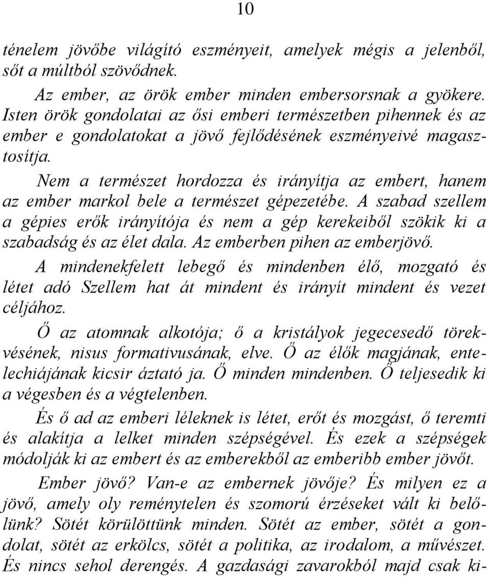 Nem a természet hordozza és irányítja az embert, hanem az ember markol bele a természet gépezetébe.