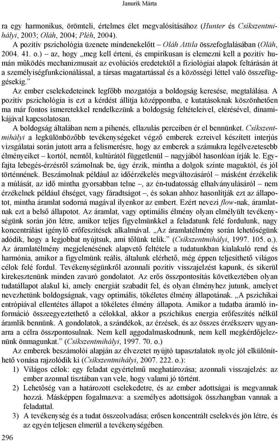 ) az, hogy meg kell érteni, és empirikusan is elemezni kell a pozitív humán működés mechanizmusait az evolúciós eredetektől a fiziológiai alapok feltárásán át a személyiségfunkcionálással, a társas