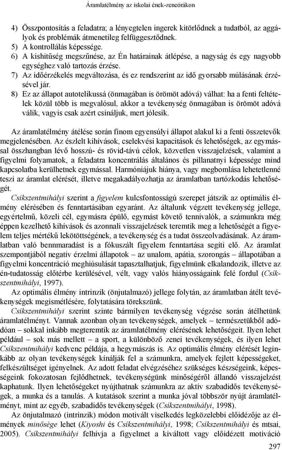 7) Az időérzékelés megváltozása, és ez rendszerint az idő gyorsabb múlásának érzésével jár.