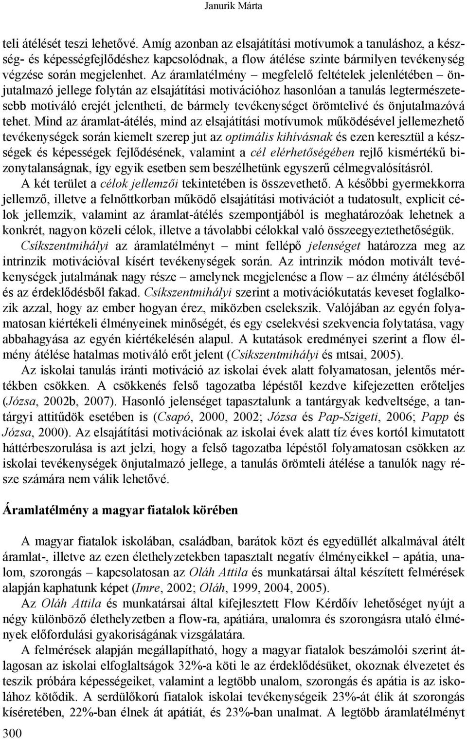 Az áramlatélmény megfelelő feltételek jelenlétében önjutalmazó jellege folytán az elsajátítási motivációhoz hasonlóan a tanulás legtermészetesebb motiváló erejét jelentheti, de bármely tevékenységet